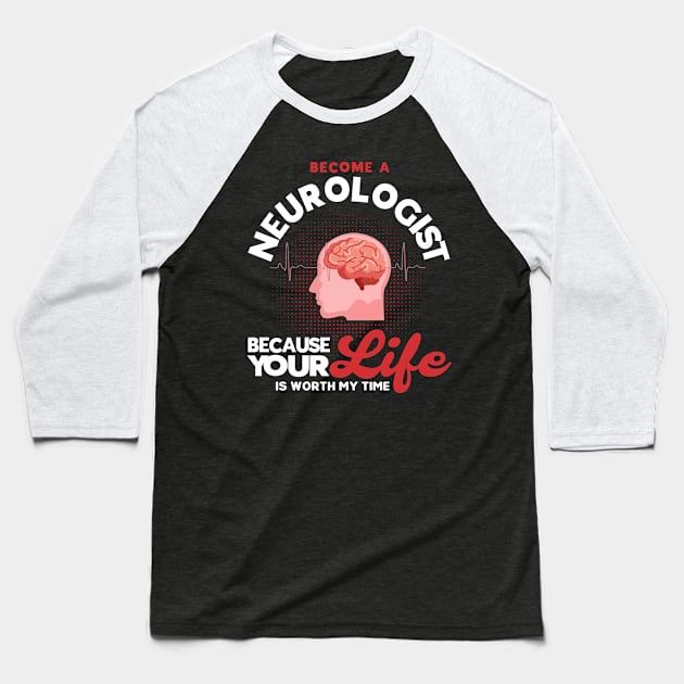 Physician Because Your Life Is Worth My Time Neurologist Baseball T-Shirt by Toeffishirts